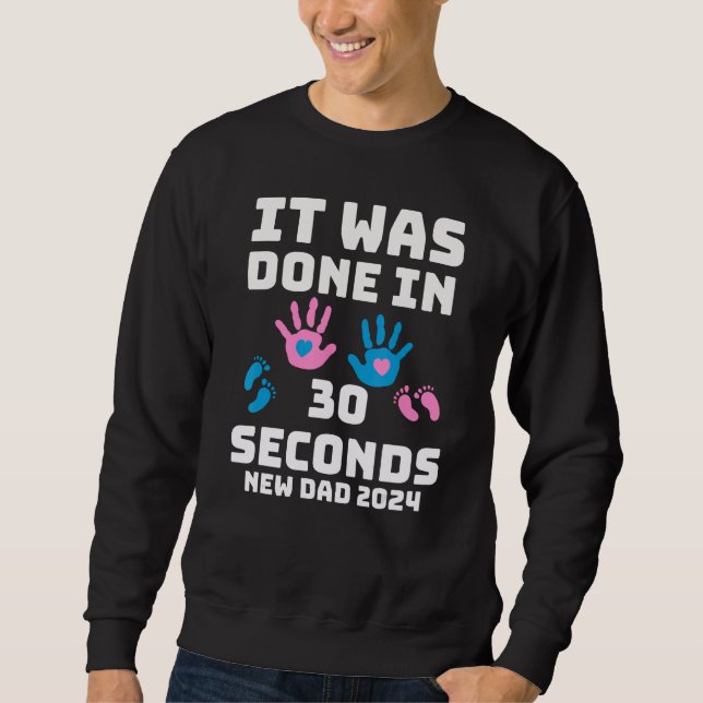It Was Done In 30 Seconds  New Dad 2024 Pregnancy Sweatshirt (Front)
