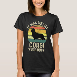 It Was Me I Let the Dogs out Cute Welsh Corgi Dog T-Shirt