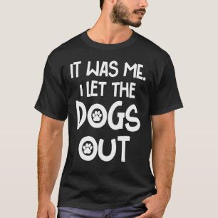 It Was Me I Let The Dogs Out Dog T-Shirt
