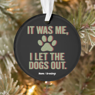 It Was Me I Let The Dogs Out Funny Dog Lover Ornament