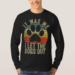 it was me i let the dogs out funny dog T-Shirt