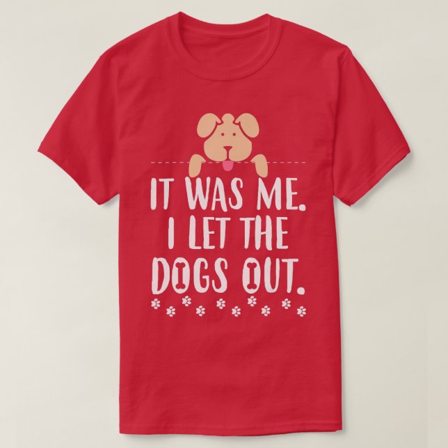 It Was Me I Let The Dogs Out Funny Novelty  T-Shirt (Design Front)