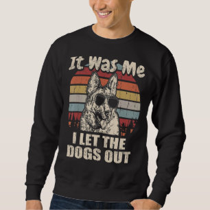 It Was Me I Let The Dogs Out German Shepherd Sweatshirt