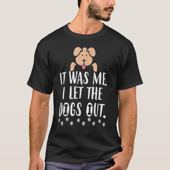 It Was Me I Let The Dogs Out T-Shirt (Front)