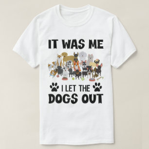 It Was Me I Let The Dogs Out T-Shirt