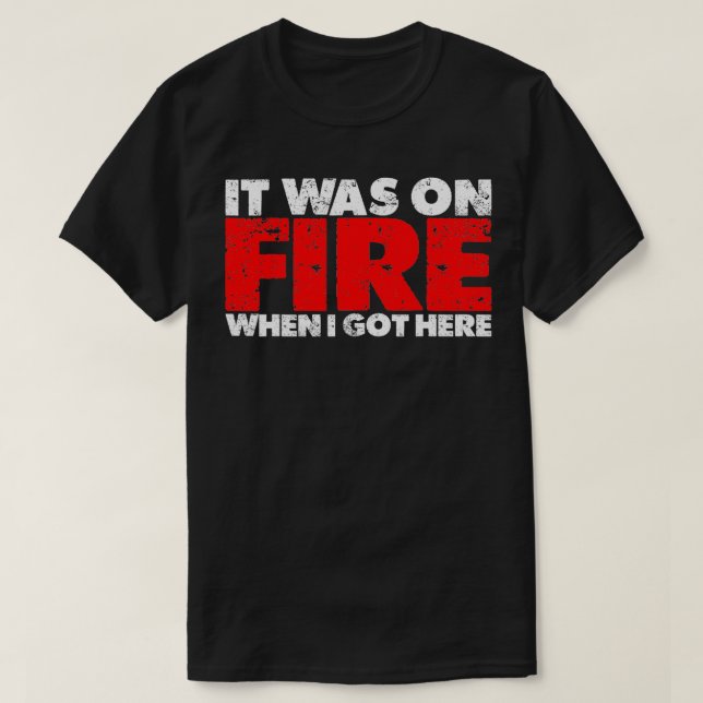 It Was On Fire When I Got Here  1  T-Shirt (Design Front)