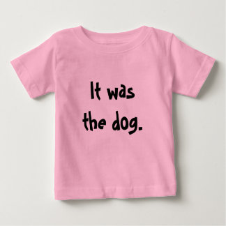 It was    the dog. baby T-Shirt