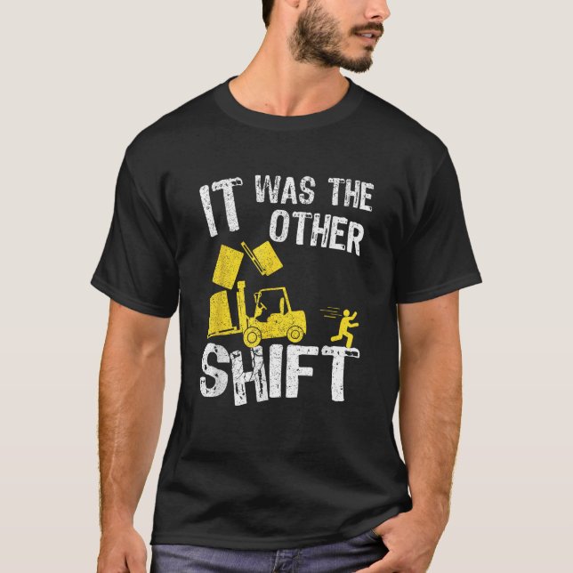 It Was The Other Shift Forklift Driver Funny Forkl T-Shirt (Front)