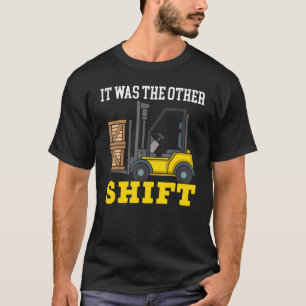 It Was The Other Shift Forklift Operator Warehouse T-Shirt