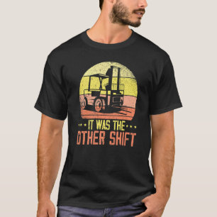 It Was The Other Shift Forklift Operator Warehouse T-Shirt