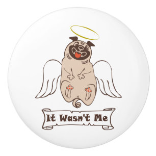 It Wasn't Me angel pug funny quote    Ceramic Knob