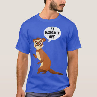 It Wasnt Me Sneaky Ferrets Weasel Ferret  T-Shirt
