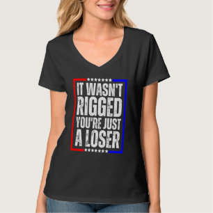 It Wasn't Rigged You're Just a Loser T-Shirt