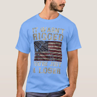 It Wasnt Rigged Youre Just a Loser TShirt