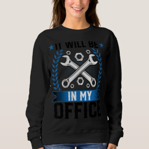 It Will Be In My Office   Auto Mechanic Automotive Sweatshirt