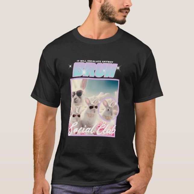 It Will Escalate Anyway Bruh  Funny Quote & Rabbit T-Shirt (Front)
