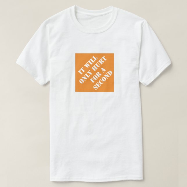 It Will Only Hurt For A Second Funny Dad Humourous T-Shirt (Design Front)