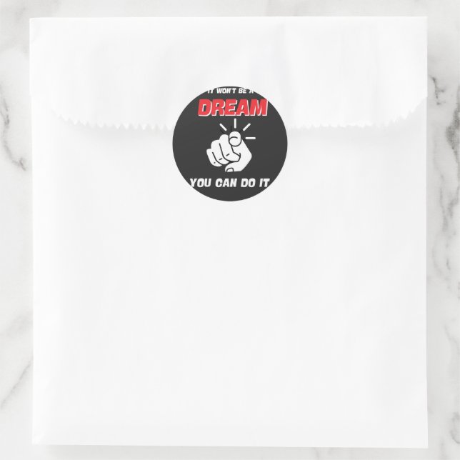 IT WON'T BE A DREAM YOU CAN DO IT BEST NEW CLASSIC ROUND STICKER (Bag)