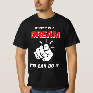 IT WON'T BE A DREAM YOU CAN DO IT BEST NEW T-Shirt