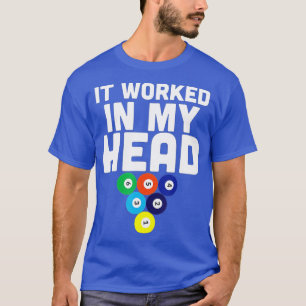 It Worked In My Head Amateurs Proffesional Billiar T-Shirt