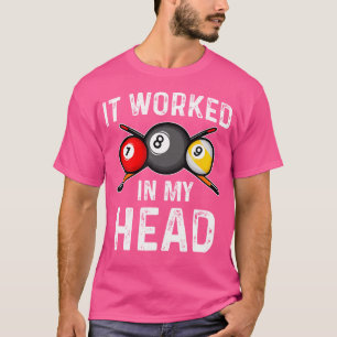 It Worked-In My Head Billiard Pool Player Sport Lo T-Shirt