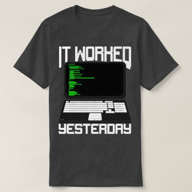 It Worked Yesterday Coding Programmer Gift T-Shirt (Design Front)