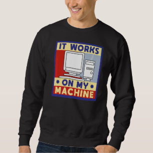 It Works On My Machine Computer Programming Sweatshirt
