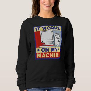 It Works On My Machine Computer Programming Sweatshirt