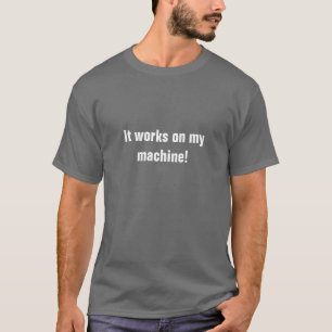 It works on my machine! T-Shirt