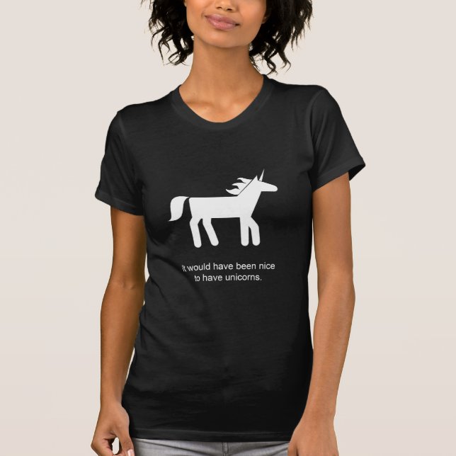 It would have been nice to have unicorns T-Shirt (Front)