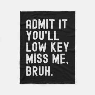 It You'll Low Key Miss Me Bruh Funny Bruh Teacher  Fleece Blanket