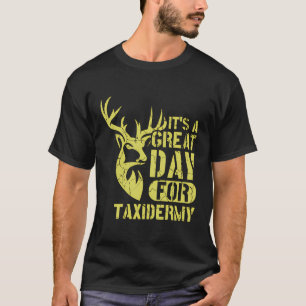 Itâ€™S A Great Day For Taxidermy Animal Stuffer Ta T-Shirt