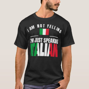 Italia I Am Not Yelling I'm just Speaking Italian T-Shirt