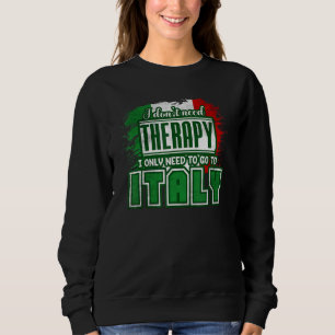 Italia I Just Need To Go To Italy Sweatshirt