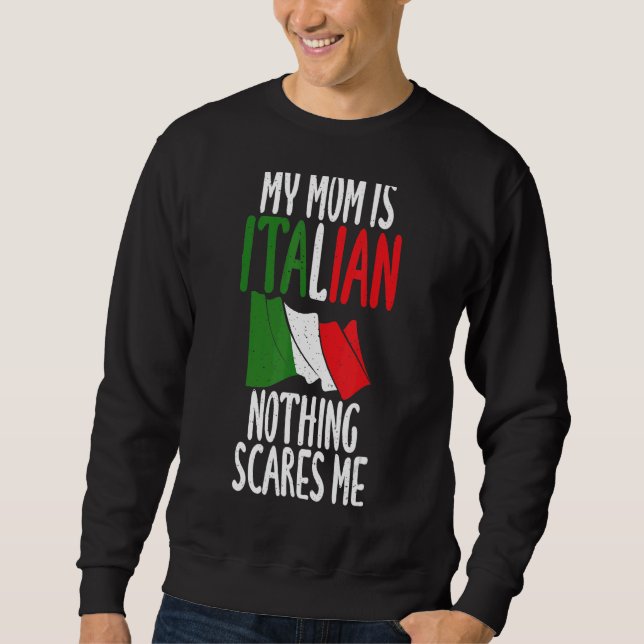 Italian Flag My Mum Is Italian Nothing Scares Me I Sweatshirt (Front)