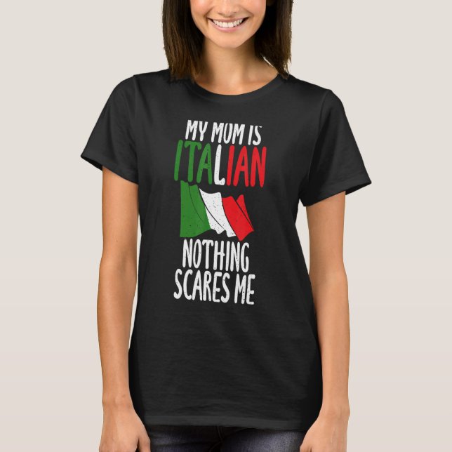 Italian Flag My Mum Is Italian Nothing Scares Me I T-Shirt (Front)