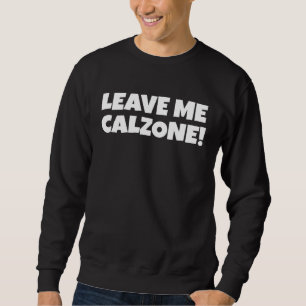 Italian Food  Leave Me Calzone Sweatshirt