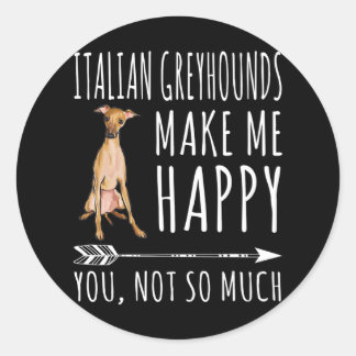 Italian Greyhounds Make Me Happy You Not So Much Classic Round Sticker