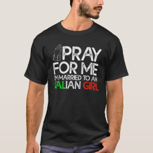 Italian Husband Pray For Me I m Married To An Ital T-Shirt