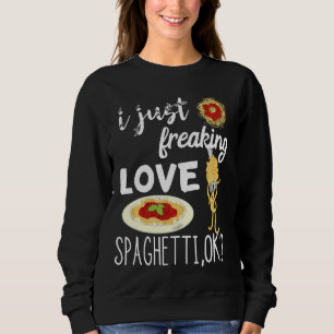 Italian Pasta Noodle I Just Freaking Love Spaghett Sweatshirt
