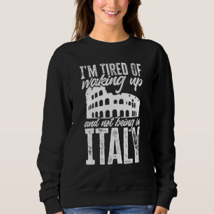 Italian Roots I'm Tired Of Waking Up And Not Being Sweatshirt