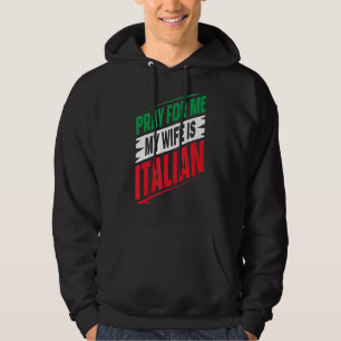 Italian Saying Italy  Pray For Me My Wife Is Itali Hoodie
