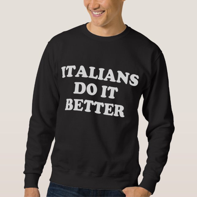 Italians Do It Better Italian Italia Funny Quotes  Sweatshirt (Front)