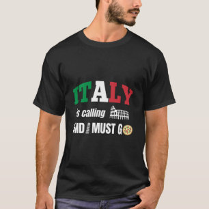 Italy is calling and i must go  T-Shirt