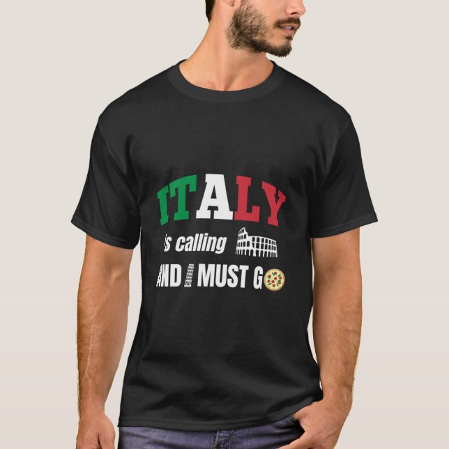Italy is calling and i must go  T-Shirt (Front)