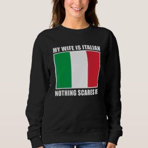 Italy Married My Wife Is Italian Nothing Scares Me Sweatshirt