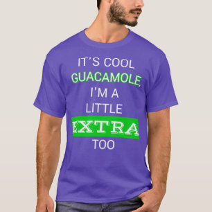Itamp39s cool guacamole Iamp39m a little extra too T-Shirt