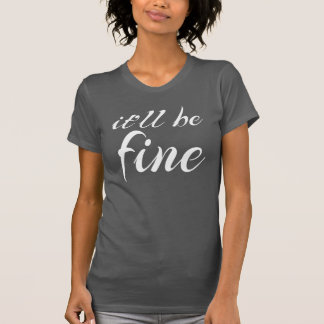 It'll Be Fine T-Shirt