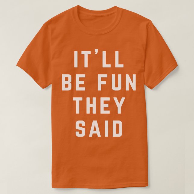 Itll be fun they said T-Shirt (Design Front)
