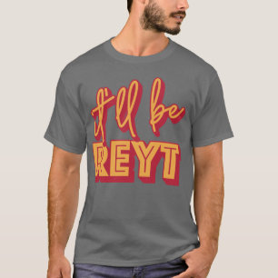 It'll Be Reyt Yorkshire English Slang   T-Shirt